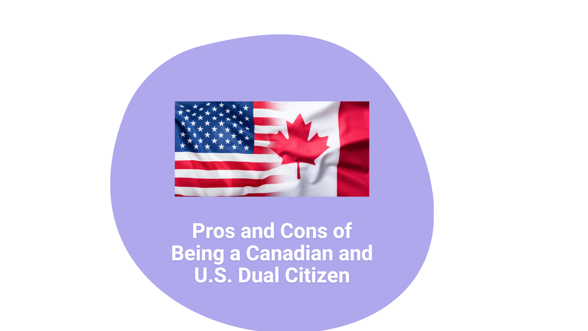 Pros and Cons of Being a Canadian and U.S. Dual Citizen
