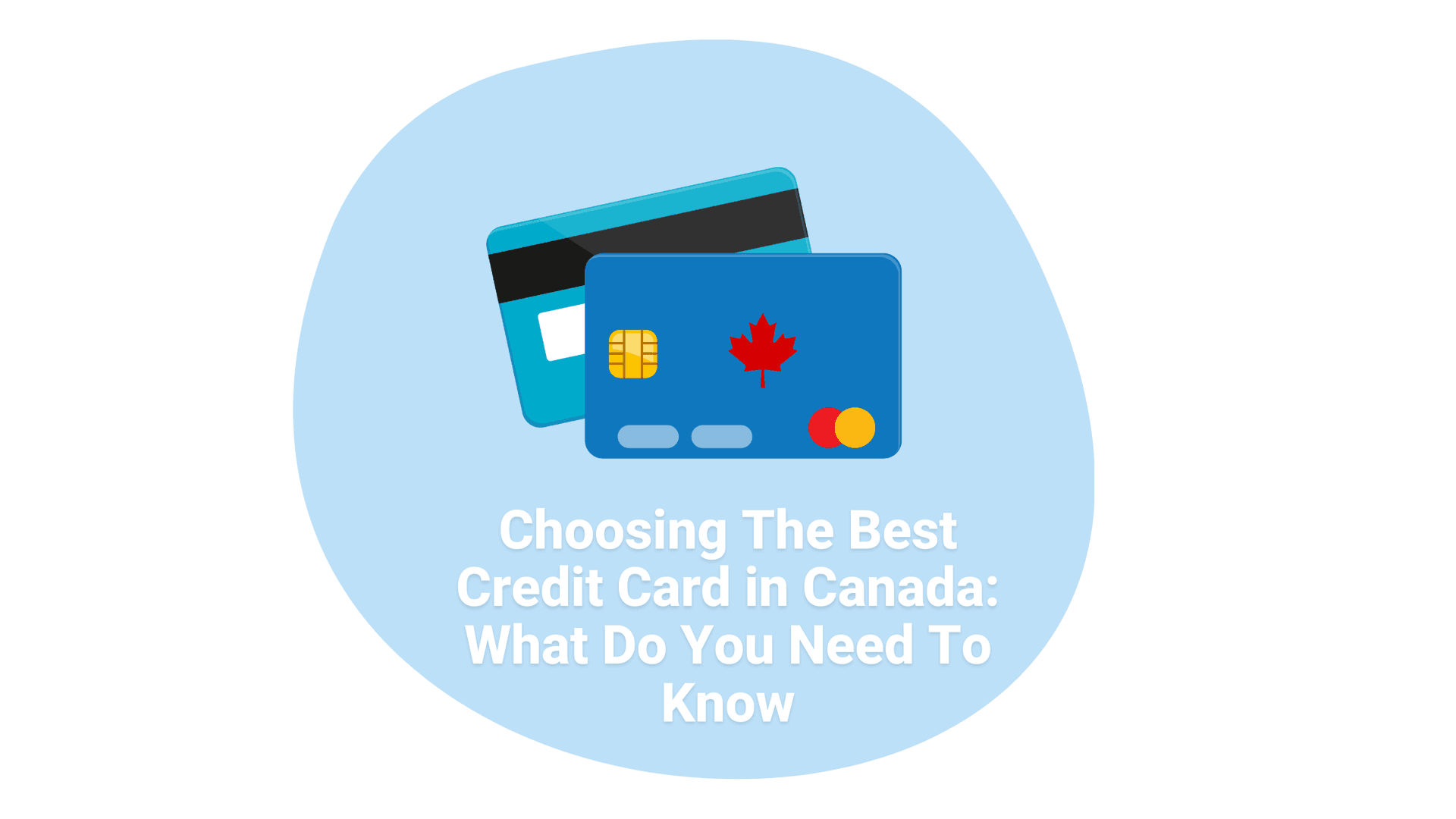 Choosing The Best Credit Card in Canada: What Do You Need To Know?